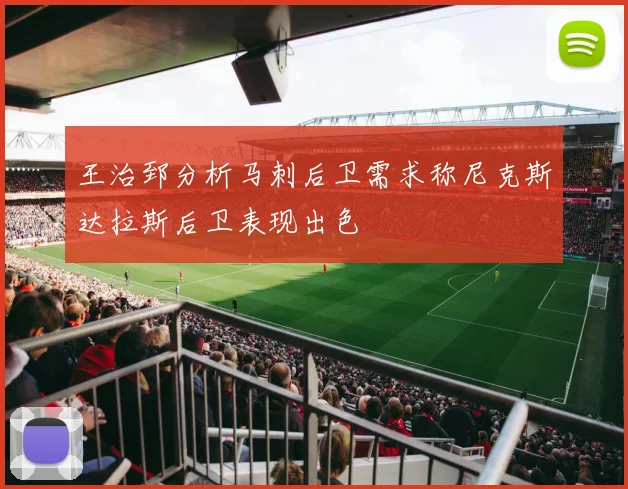 王治郅分析马刺后卫需求称尼克斯达拉斯后卫表现出色