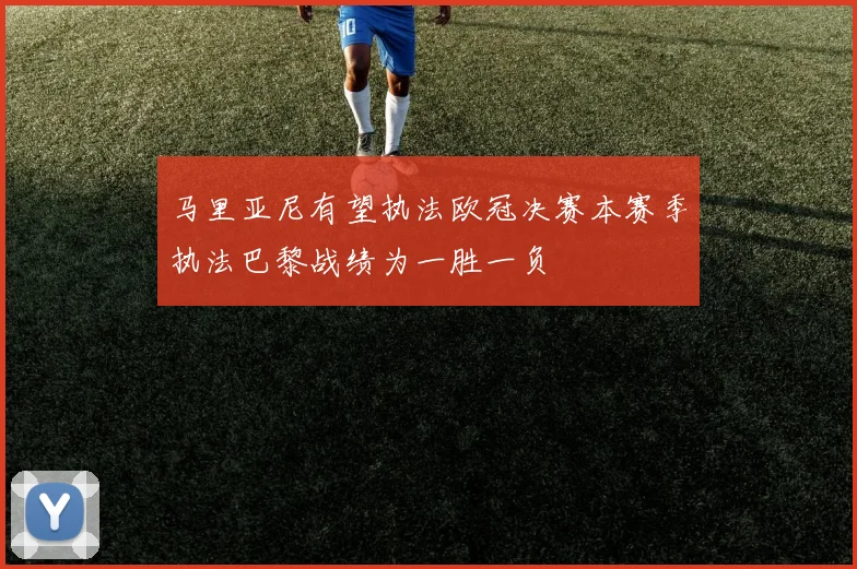 马里亚尼有望执法欧冠决赛本赛季执法巴黎战绩为一胜一负