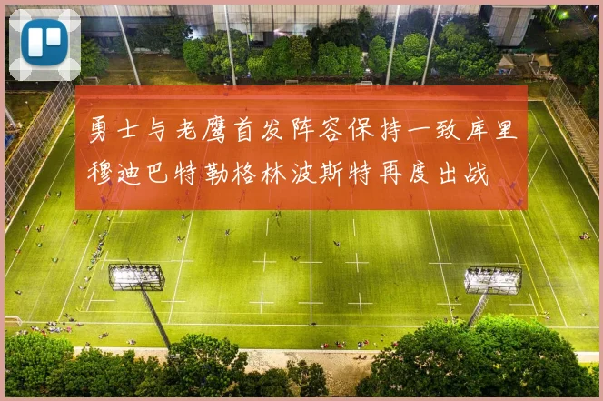 勇士与老鹰首发阵容保持一致库里穆迪巴特勒格林波斯特再度出战